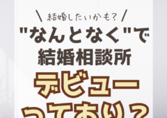 ”なんとなく”で結婚相談所デビューってアリ？ナシ？🙄