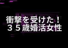 衝撃を受けた！３５歳婚活女性