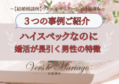 ハイスペックなのに婚活が長引く男性の特徴（３つの事例ご紹介）