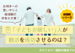 【結婚観シリーズ】「子どもが欲しい」人の婚活成功には、お相手への思いやりと価値観の共有が大事！