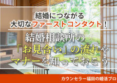 結婚につながる大切なファーストコンタクト！ 結婚相談所の「お見合い」の流れやマナーを知っておこう