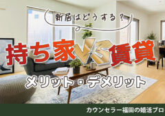 結婚相談所でめでたく成婚！ 新居はどうする？ 持ち家VS賃貸、それぞれのメリット・デメリットを解説！