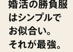 婚活の勝負服は“普通がいちばん”シリーズ ─ シンプルでお似合い、それが最強♪